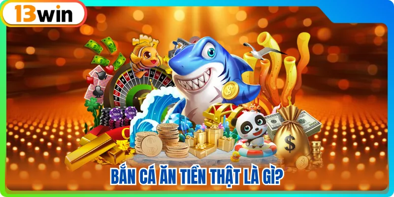 Bắn cá ăn tiền thật là gì?