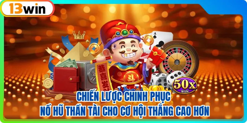 Chiến lược chinh phục nổ hũ thần tài cho cơ hội thắng cao hơn