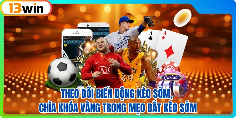 Theo dõi biến động kèo sớm, chìa khóa vàng trong mẹo bắt kèo sớm